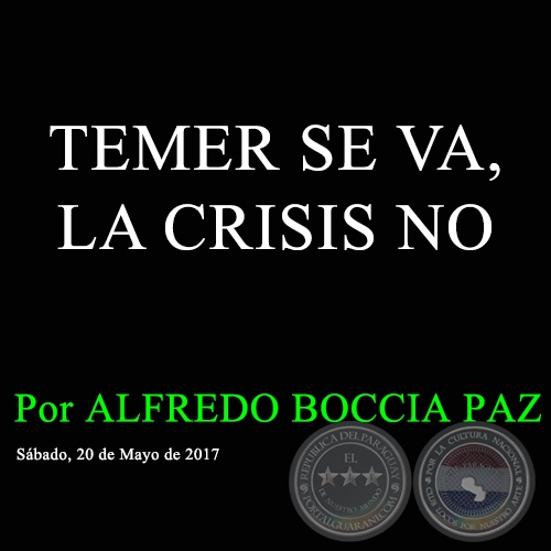 TEMER SE VA, LA CRISIS NO - Por ALFREDO BOCCIA PAZ - Sábado, 20 de Mayo de 2017